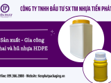 Đâu là đơn vị sản xuất chai, hũ nhựa HDPE chuyên nghiệp và uy tín?